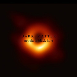 DARK MATTER Nebula to Black Hole